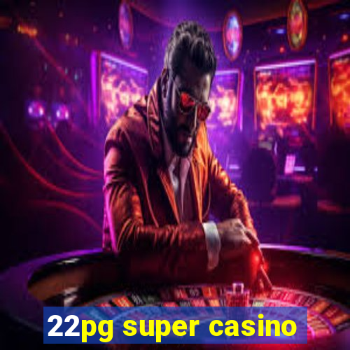 22pg super casino